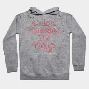 COLLECT MOMENTS, NOT THINGS // MOTIVATIONAL QUOTES Hoodie